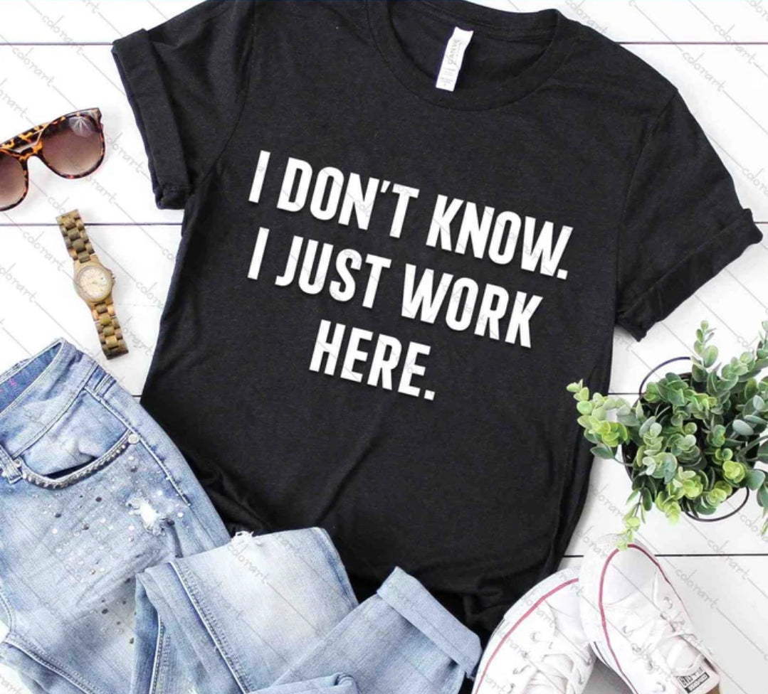 I don't know I just work here t-shirt.