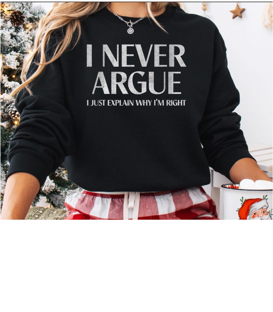 I never argue Sweatshirt!